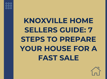 Knoxville Home Sellers Guide: 7 Steps to Prepare Your House for a Fast Sale