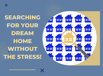 Searching For Your Dream Home Without The Stress!