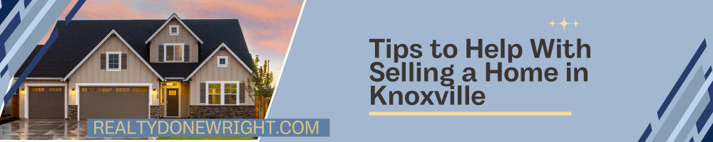 Tips to Help With Selling a Home in Knoxville