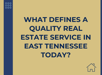 What Defines a Quality Real Estate Service in East Tennessee Today?