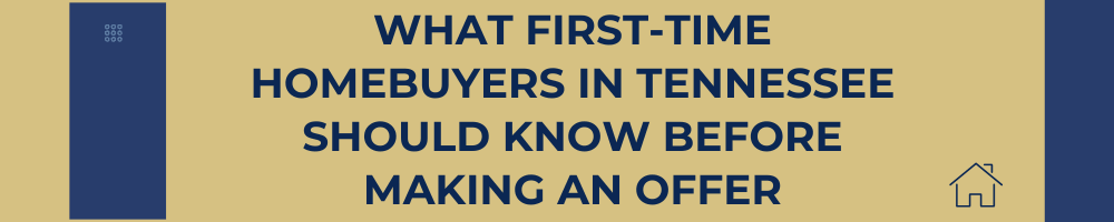What First-Time Homebuyers in Tennessee Should Know Before Making an Offer