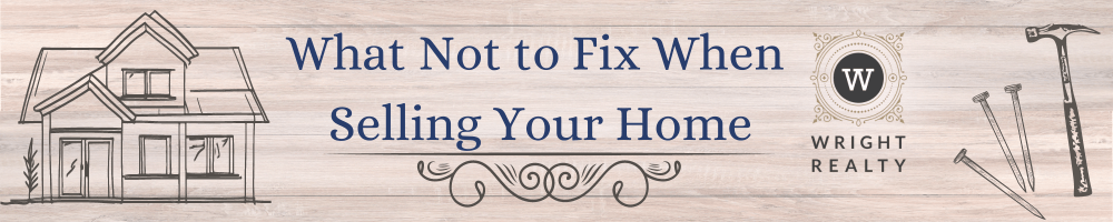 What Not to Fix When Selling Your Home
